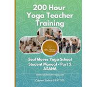 Soul Moves Yoga School 200 Hour Yoga Teacher Training Student Manual: Part 2 - Asana