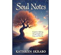 Soul Notes: A Guide to Eldering Through Reflection, Story and Meaning