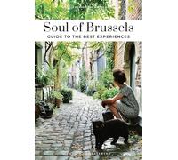 SOUL OF BRUSSELS - A GUIDE TO EXCEPTIONAL EXPERIENCES: A guide to the best experiences (30 EXPERIENCIES)