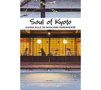 Soul of Kyoto. Guida alle 30 migliori esperienze