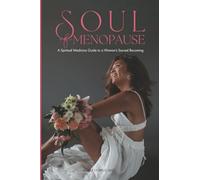Soul of Menopause: A Spiritual Medicine Guide to a Woman's Sacred Becoming