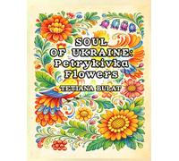 SOUL OF UKRAINE: Petrykivka Flower: Traditional Ukrainian Folk Art Coloring Book with 64 Unique Floral Designs