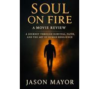 SOUL ON FIRE: A MOVIE REVIEW: A Journey Through Survival, Faith, and the Art of Human Resilience