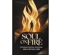Soul on Fire: Choosing Purpose, Resilience, and a Life Fully Lived