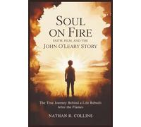 Soul on Fire: Faith, Film, and the John O’Leary Story: The True Journey Behind a Life Rebuilt After the Flames