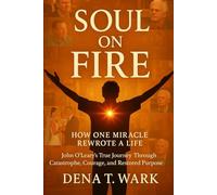 Soul on Fire: How One Miracle Rewrote a Life: John O’Leary’s True Journey Through Catastrophe, Courage, and Restored Purpose