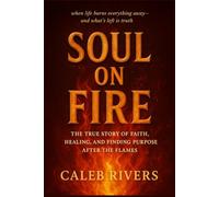 SOUL ON FIRE: The True Story of Faith, Healing, and Finding Purpose After the Flames