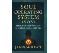 Soul Operating System (S.O.S.): Rebuilding Your Inner Life in a World That Forgot How