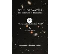 SOUL OR AATHMA- The Innerness of Indianness: A Journey into India’s Inner World.