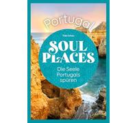 Soul Places Portugal - Die Seele Portugals spüren: Der besondere Portugal Reiseführer