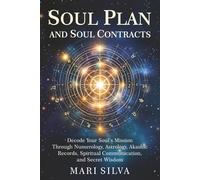 Soul Plan and Soul Contracts: Decode Your Soul’s Mission Through Numerology, Astrology, Akashic Records, Spiritual Communication, and Secret Wisdom (Spiritual Self-Help)