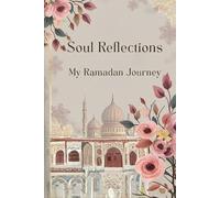 Soul Reflections My Ramadan Journey: A Premium Full-Color 30-Day Spiritual Planner with Daily Salah & Quran Trackers, Suhoor & Iftar Schedules, and Gratitude Journaling for the Modern Muslimah