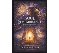 Soul Remembrance: Accessing Past Lives and the Continuity of Consciousness