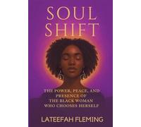 Soul Shift: THE POWER, PEACE, AND PRESENCE OF THE BLACK WOMAN WHO CHOOSES HERSELF