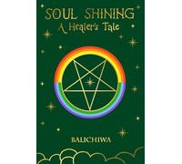 Soul Shining A Healer's Tale: A journey into Master Healing with Mahavatar Babaji, Ascended Masters, Archangels, and God | Divine Healing, Laws of Energy, and Secrets of the Akashic Records