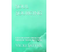 Soul Sourcing: Co-Creating from the Field of Your True Self