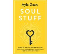 Soul Stuff: A Guide to Spirit Releasement, Past Life Regression, Human & Animal Soul Rescues, and Dark Being Conversion