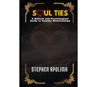Soul Ties: A Biblical and Psychological Guide to Healthy Relationships