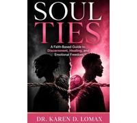 Soul Ties: A Faith-Based Guide to Discernment, Healing, and Emotional Freedom