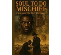 Soul To Do Mischief: Forsaking The Holy Covenant: The Untold History, Destiny, and Redemption of the Scattered Israelites