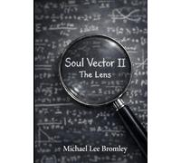 Soul Vector II The Lens: How Systems Thinking Makes the Human Legible Without Reducing, Dominating, or Distorting (The Soul Vector Series)