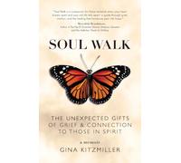 Soul Walk: The Unexpected Gifts of Grief and Connection to Those in Spirit
