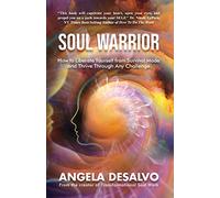 Soul Warrior: How to Liberate Yourself from Survival Mode and Thrive Through Any Challenge