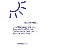 Soul Wellness: How Depression and other Emotional and Spiritual Challenges can lead us to a Spiritual Awakening.: New choices in natural ways of ... Mental and Physical Challenges in our lives.