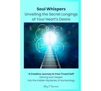 Soul Whispers - Unveiling the Secret Longings of your Heart's Desire: A Creative Journey to your Truest Self - the hidden mysteries of numerology. (Power Five Revealed)