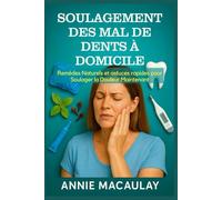 SOULAGEMENT DES MAL DE DENTS À DOMICILE: Remèdes Naturels et astuces rapides pour Soulager la Douleur Maintenant