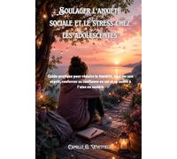Soulager l'anxiété sociale et le stress chez les adolescentes: Guide pratique pour réduire la timidité, apaiser son esprit, renforcer sa confiance en soi et se sentir à l'aise en société