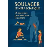 Soulager le nerf sciatique, 35 exercices pour retrouver le confort: Guide pratique avec exercices et étirements faciles, illustrés pas à pas, pour apaiser le nerf sciatique et renforcer le dos