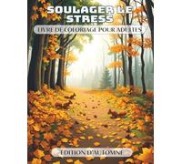 Soulager le Stress - Livre de Coloriage pour Adultes - Édition d’Automne: Un voyage apaisant avec 50 motifs conçus pour favoriser la détente, stimuler ... un moment d'évasion face au stress quotidien