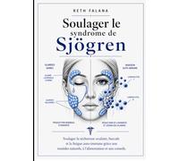 Soulager le syndrome de Sjögren: Soulager la sécheresse oculaire, buccale et la fatigue auto-immune grâce aux remèdes naturels, à l'alimentation et aux conseils.