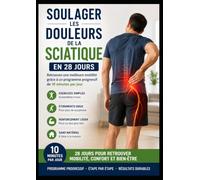 Soulager les douleurs de la sciatique en 28 jours: Retrouvez une meilleure mobilité grâce à un programme progressif de 10 minutes par jour, avec des ... doux et faciles à réaliser à la maison.