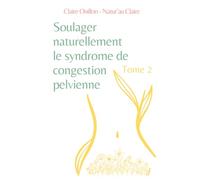 Soulager naturellement le syndrome de congestion pelvienne - Tome 2