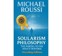 Soularism Philosophy- Decoding Edition: The Portal to the Soul's Traverse (Soularism Philosophy Series)