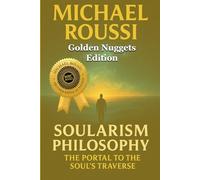 Soularism Philosophy: Golden Nuggets Edition: The Portal to Soul’s Traverse