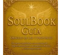 SoulBook Guía: Oráculo de Luz y Propósito, 92 cartas canalizadas con mensajes de ángeles guardianes y arcángeles, chakras y ciclos espirituales: 5 (Libros que iluminan)
