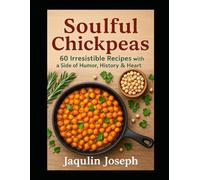 Soulful Chickpeas: 60 Irresistible Recipes with a Side of Humor, History & Heart