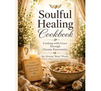 Soulful Healing Cookbook: Cooking with Grace Through Chronic Pancreatitis