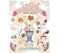 Soulful Korean Cook Book: Heartfelt Korean Recipes for Every Mood and Moment (A Whimsical Journey Through Korean Food and Culture)
