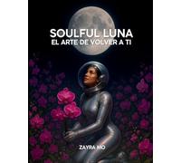 Soulful Luna: El Arte de Volver A Ti: Renace, expande y manifiesta con la Luna como guía.