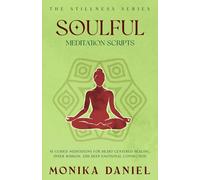 Soulful Meditation Scripts: 15 Guided Meditations for Heart-Centered Healing, Inner Wisdom, and Deep Emotional Connection (The Stillness Series)