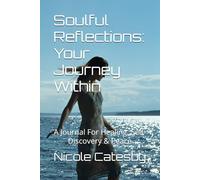 Soulful Reflections: Your Journey Within: A Journal For Healing, Self-Discovery & Peace (The Soulful Reflection Collection)