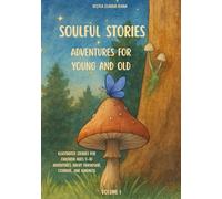 Soulful Stories Adventures for young and old, Volume I: Illustrated stories for children ages 5-10 Adventures about friendship, courage, and kindness