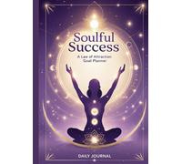Soulful Success: A Law of Attraction Goal Planner for Daily Manifestation, Mindset & Abundance