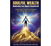 Soulful Wealth: Manifesting Your Highest Financial Self: Unlocking Prosperity by Aligning Your Money with Your Spirit