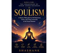 Soulism: The Awakening of Inner Consciousness: A Modern Philosophy for Self-Realization, Clarity, and Living Consciously in the Present Moment