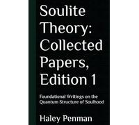 Soulite Theory: Collected Papers, Edition 1: Foundational Writings on the Quantum Structure of Soulhood